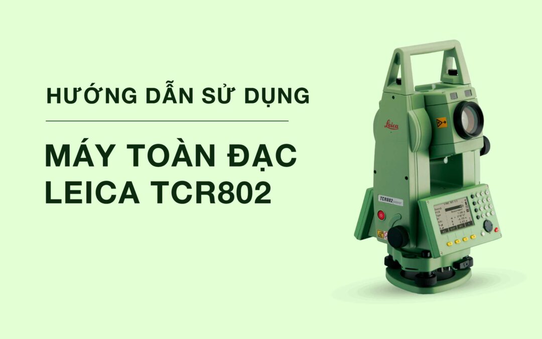 Hướng dẫn sử dụng Máy toàn đạc Leica TCR802