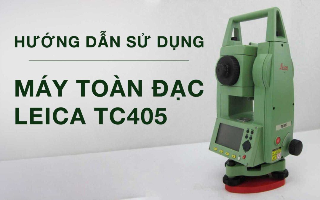 Hướng dẫn sử dụng máy toàn đạc Leica TC405