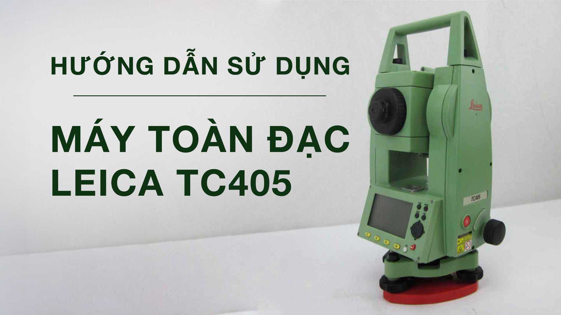 Hướng dẫn sử dụng máy toàn đạc Leica TC405
