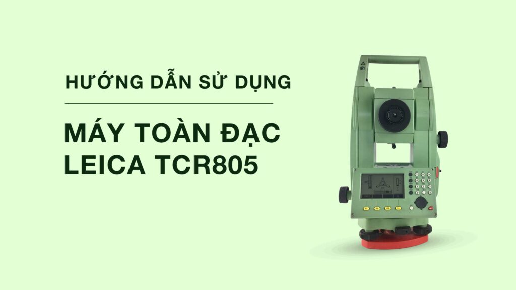 Hướng dẫn sử dụng máy toàn đạc Leica TCR805