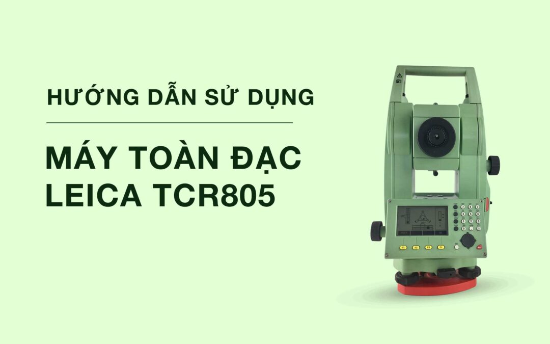 Hướng dẫn sử dụng máy toàn đạc Leica TCR805