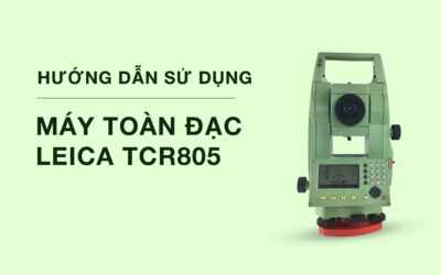 Hướng dẫn sử dụng Máy toàn đạc Leica TCR805: Tối ưu hóa hiệu suất đo đạc