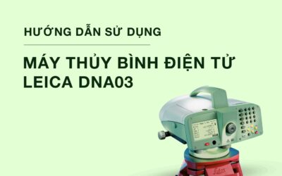 Hướng dẫn sử dụng Máy thủy bình điện tử Leica DNA03: Bí quyết đo cao độ chính xác